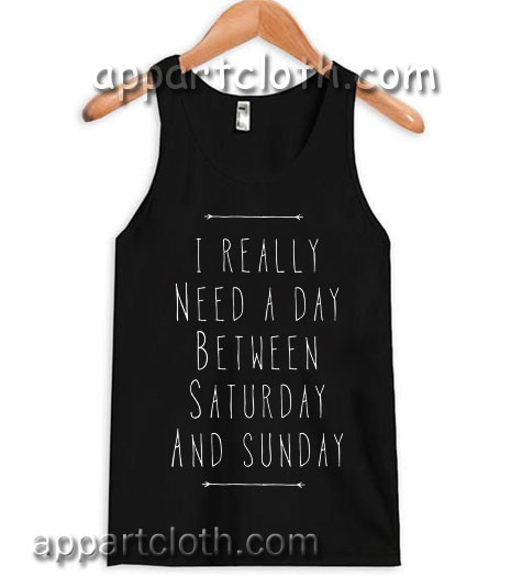 I Really Need A Day Between Saturday And Sunday Adult tank top men and women