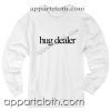 Hug Dealer Funny Shirts Unisex Sweatshirts