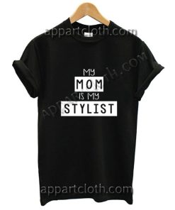 My Mom is my Stylist Funny Shirts