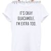 It's okay guacamole, I'm Extra Too Funny Shirts