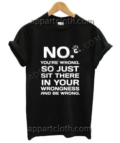 No You're Wrong Funny Shirts