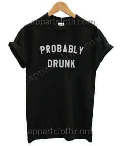 Probably drunk Funny Shirts