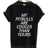 My Pitbulls Are Cooler Than Yours Funny Shirts