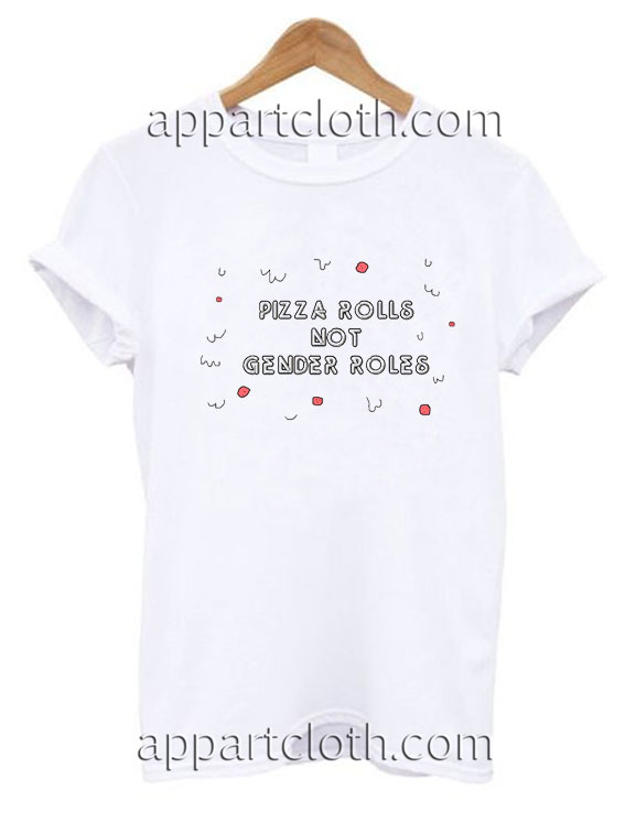 Pizza Rolls Not Gender Roles Funny Shirts