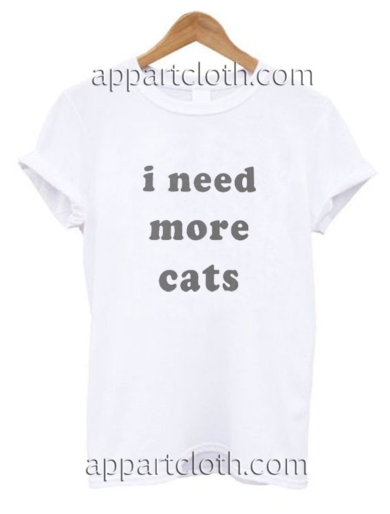 I need more cats Funny Shirts