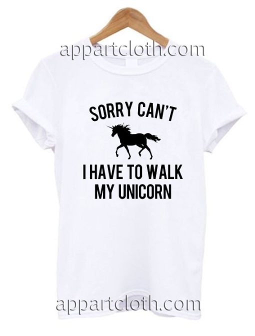 Sorry can't I have to walk my unicorn Funny Shirts
