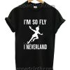 I Am So Fly I Neverland Funny Shirts