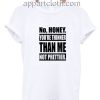No Honey You're Thinner Than Me Not Prettier Funny Shirts