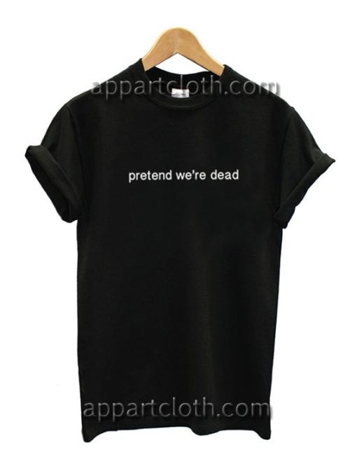 Pretend We're Dead Funny Shirts