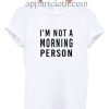 I'm Not A Morning Person Funny Shirts