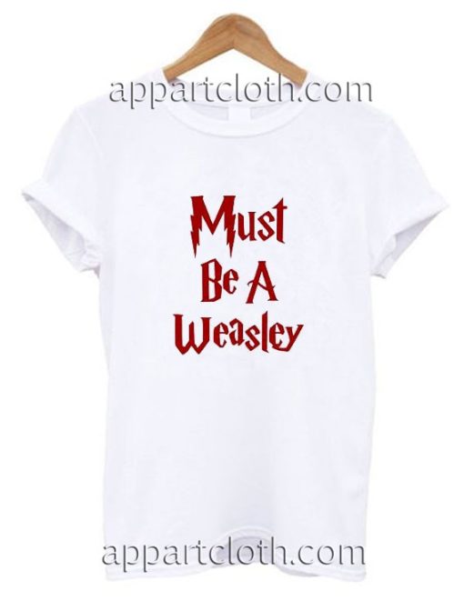 Must Be A Weasley Harry Potter Quotes Funny Shirts