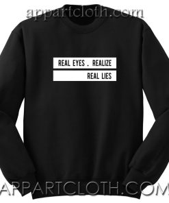 Real Eyes Realize Real Lies Unisex Sweatshirt