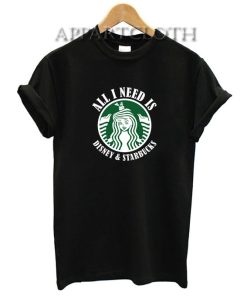 All I need IS Disney Starbucks Funny Shirts