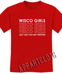 Wisco Girls Just Like You But Prettier Funny Shirts