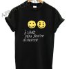 I Like You You’re Different Funny Shirts
