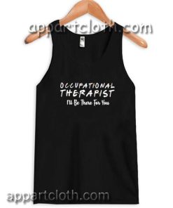 Occupational therapist I’ll be there for you Adult tank top