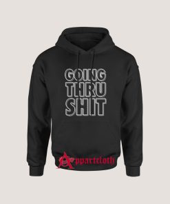 Going Thru Shit Hoodie