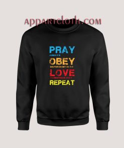 Pray Obey Love Repeat Sweatshirts
