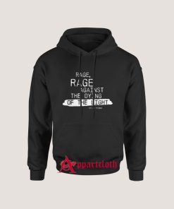 Rage rage against the dying of the light Hoodies