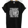Straight Outta Toilet Paper Shirts