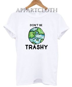 Don't be Trashy earth day T-Shirt