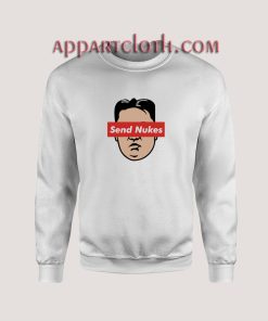 Send Nukes Kim Jong Un Parody Sweatshirts