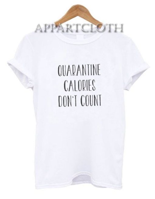 Quarantine Calories Don’t Count T-Shirt