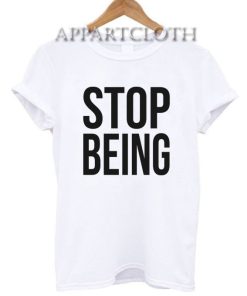 Stop Being T-Shirt