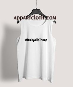 Disloyal to Trump Tank Top for Men's or Women's