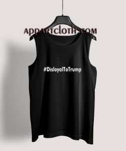 Disloyal to Trump Tank Top for Unisex