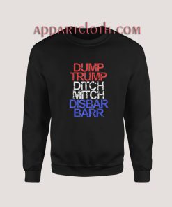 Dump Trump Ditch Mitch Disbar Barr Anti Trump Sweatshirt for Unisex