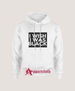 I Wish I Was Black Hoodie for Unisex