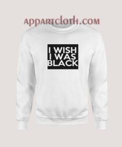 I Wish I Was Black Sweatshirt for Unisex