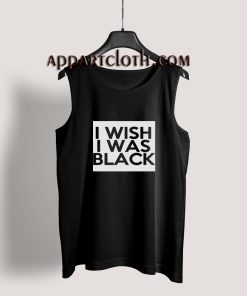 I Wish I Was Black Tank Top for Men's or Women's