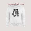 I'd Give up Carbs but I'm not a Quitter Sweatshirt for Unisex