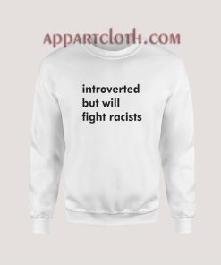 Introverted But Will Fight Racists Sweatshirt for Women's or Men's