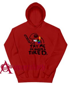 Pride LGBT Try Me Im Queer and Tired Hoodie Size S, M, L, XL, 2L, 3XL