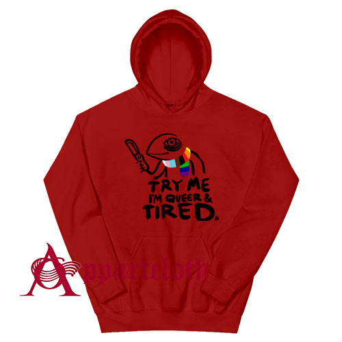 Pride LGBT Try Me Im Queer and Tired Hoodie Size S, M, L, XL, 2L, 3XL