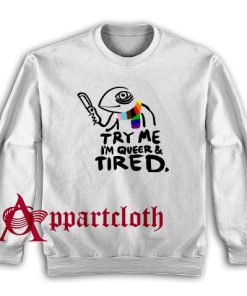 Pride LGBT Try Me Im Queer and Tired Sweatshirt for Unisex