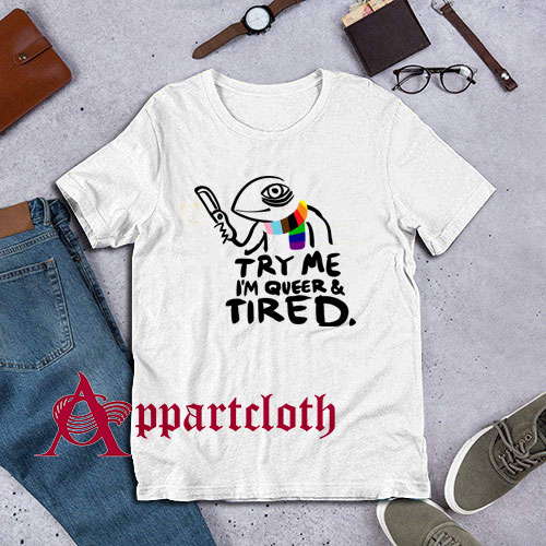Pride LGBT Try Me Im Queer and Tired T-Shirt for Unisex