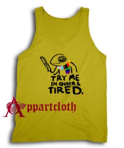 Pride LGBT Try Me Im Queer and Tired Tank Top for Men's or Women's