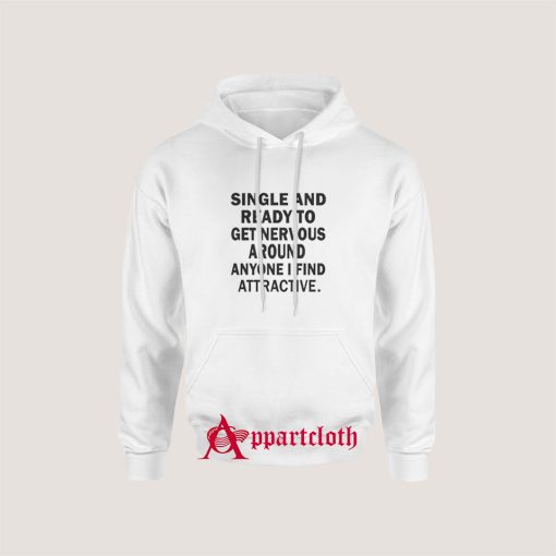 Single And Ready To Get Nervous Around Anyone Hoodie Size S, M, L, XL, 2L, 3XL