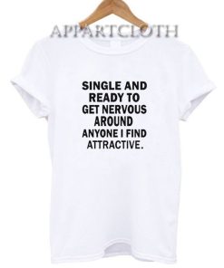 Single And Ready To Get Nervous Around Anyone T-Shirt for Women's or Men's