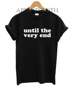 Until The Very End T-Shirt for Unisex