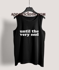 Until The Very End Tank Top for Unisex