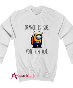 Among Us Orange Is Sus Vote Him Out Sweatshirt