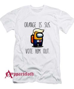 Among Us Orange Is Sus Vote Him Out T-Shirt
