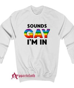 Sounds Gay I’m In Sweatshirt