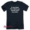 If You Think I’m A Bitch You Should Meet My Sister T-Shirt
