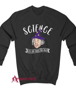 Science Is Like Magic But Real Sweatshirt